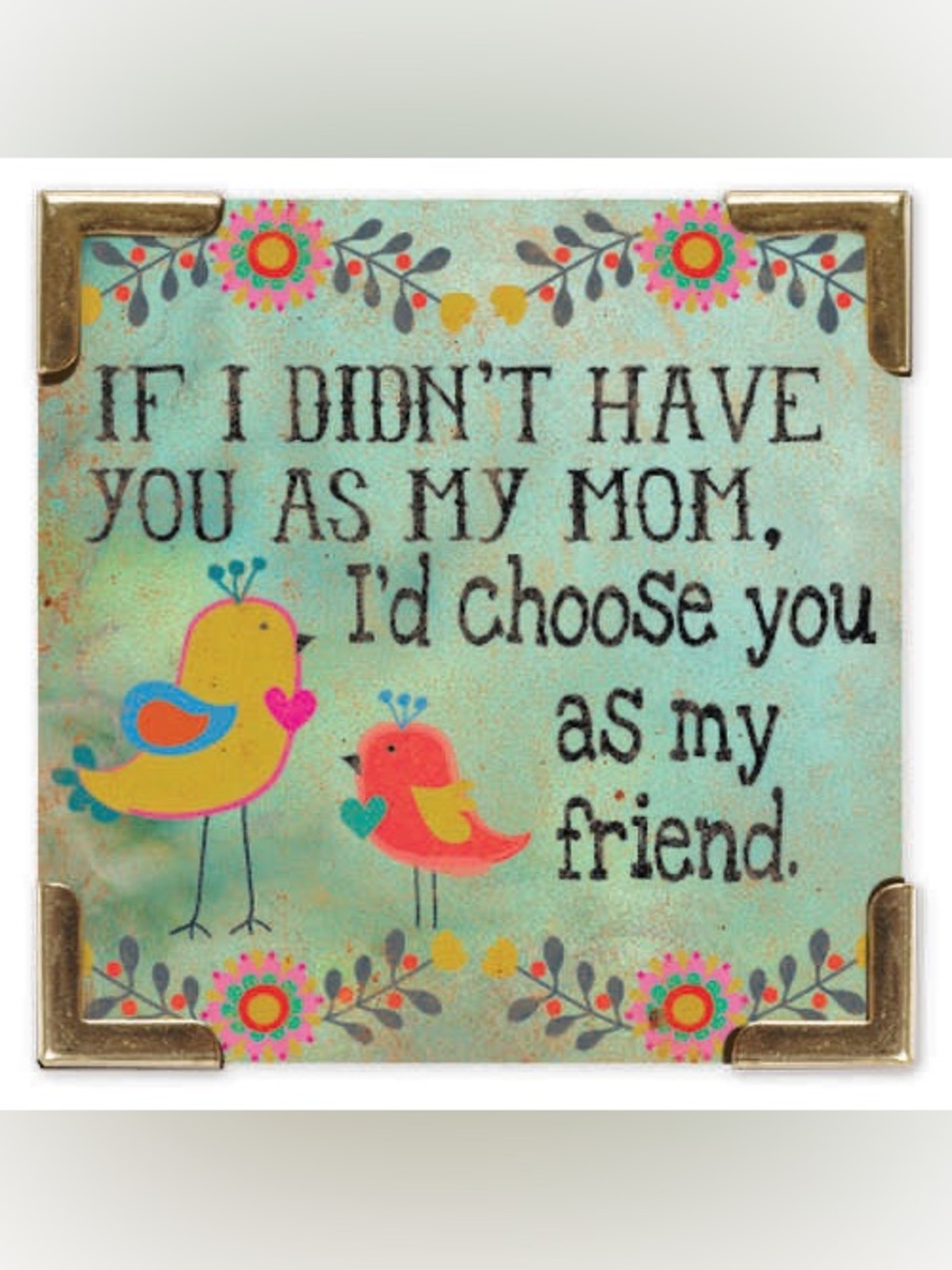 If I Didn't Have You as My Mom, I’d choose you as my friend 2.5” magnet/easel